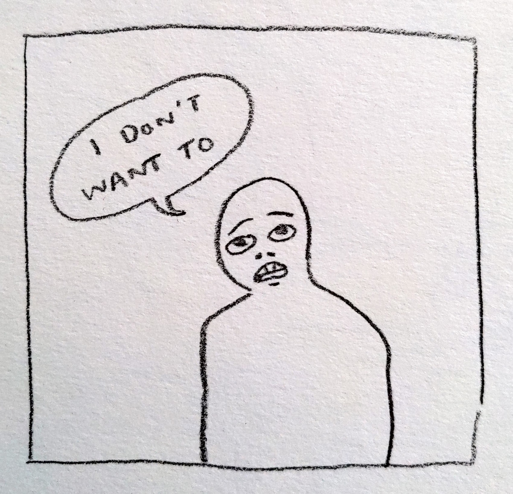 Single comic panel in pencil of a cartoony naked person with a sad expression saying 'I don't want to'.